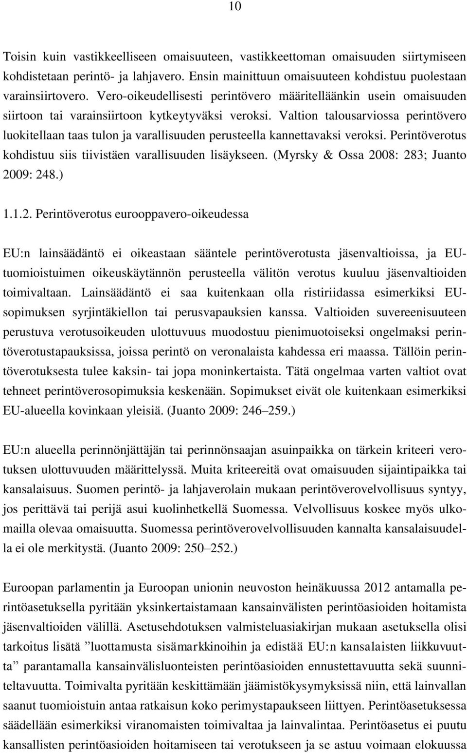 Valtion talousarviossa perintövero luokitellaan taas tulon ja varallisuuden perusteella kannettavaksi veroksi. Perintöverotus kohdistuu siis tiivistäen varallisuuden lisäykseen.