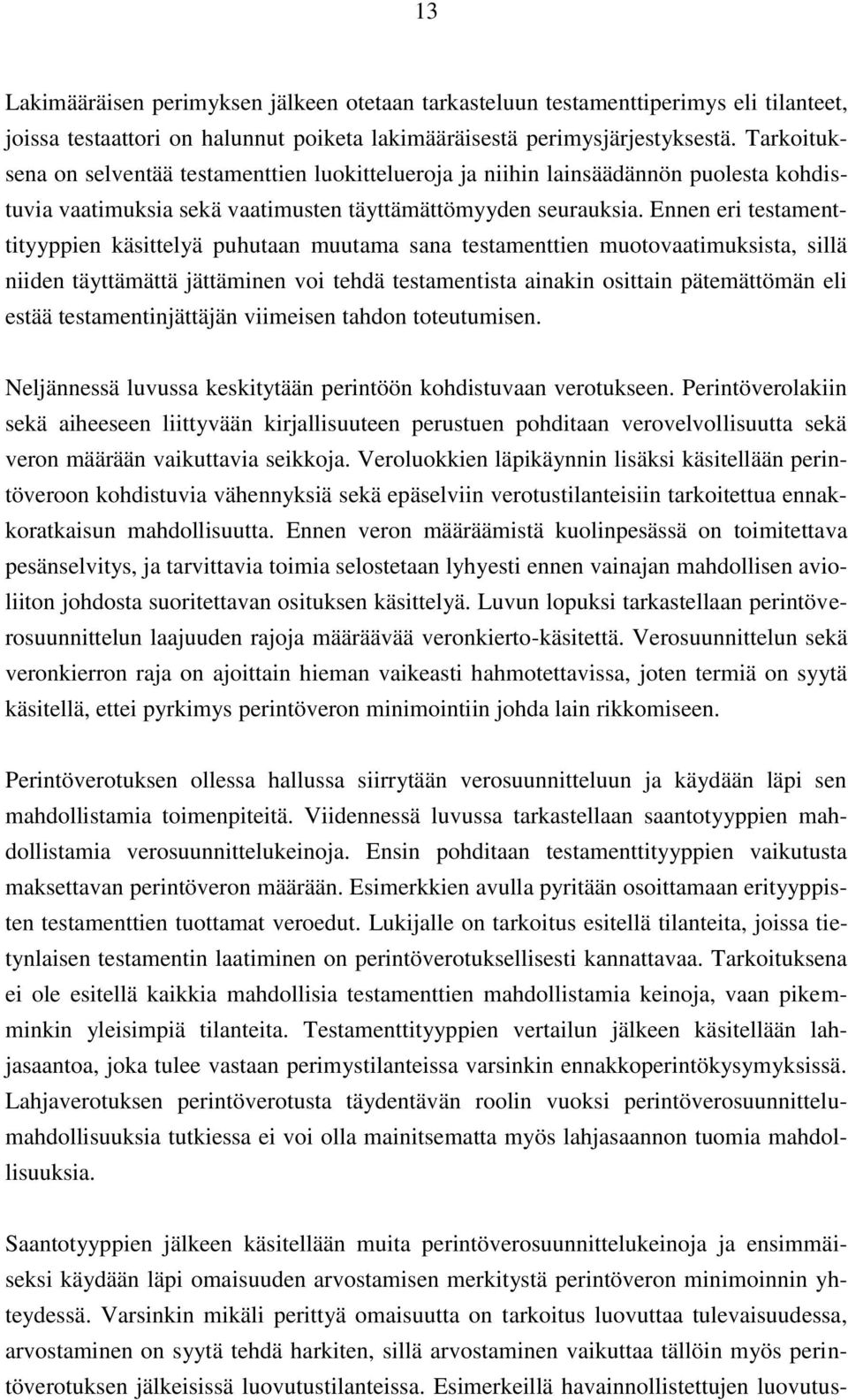 Ennen eri testamenttityyppien käsittelyä puhutaan muutama sana testamenttien muotovaatimuksista, sillä niiden täyttämättä jättäminen voi tehdä testamentista ainakin osittain pätemättömän eli estää