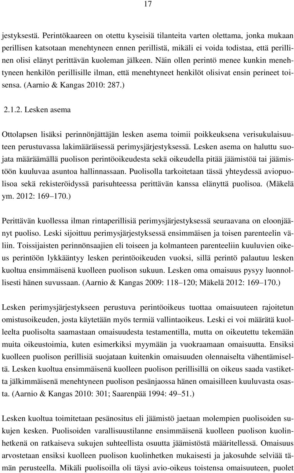 kuoleman jälkeen. Näin ollen perintö menee kunkin menehtyneen henkilön perillisille ilman, että menehtyneet henkilöt olisivat ensin perineet toisensa. (Aarnio & Kangas 20