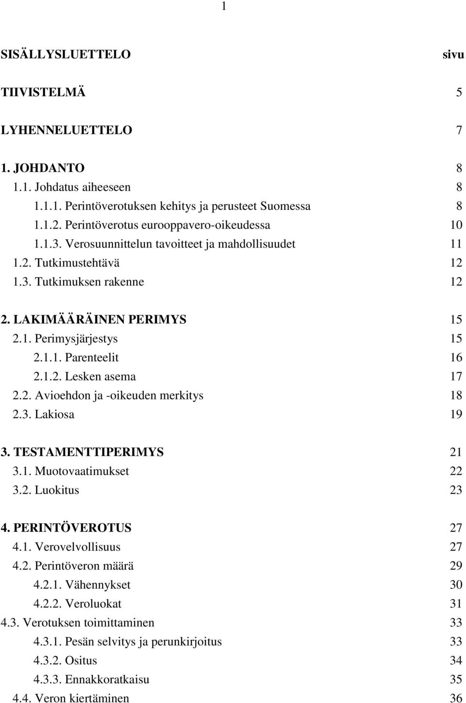 1.1. Parenteelit 16 2.1.2. Lesken asema 17 2.2. Avioehdon ja -oikeuden merkitys 18 2.3. Lakiosa 19 3. TESTAMENTTIPERIMYS 21 3.1. Muotovaatimukset 22 3.2. Luokitus 23 4. PERINTÖVEROTUS 27 4.1. Verovelvollisuus 27 4.