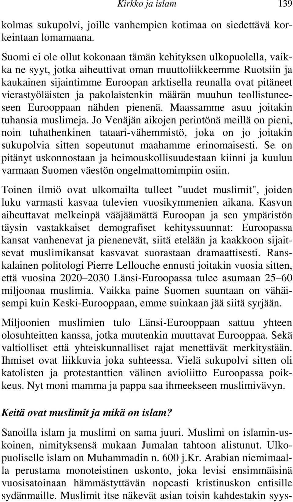 vierastyöläisten ja pakolaistenkin määrän muuhun teollistuneeseen Eurooppaan nähden pienenä. Maassamme asuu joitakin tuhansia muslimeja.