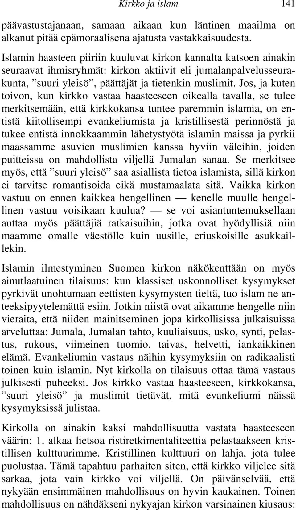 Jos, ja kuten toivon, kun kirkko vastaa haasteeseen oikealla tavalla, se tulee merkitsemään, että kirkkokansa tuntee paremmin islamia, on entistä kiitollisempi evankeliumista ja kristillisestä