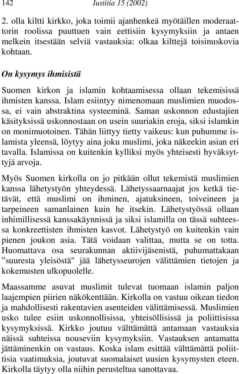 On kysymys ihmisistä Suomen kirkon ja islamin kohtaamisessa ollaan tekemisissä ihmisten kanssa. Islam esiintyy nimenomaan muslimien muodossa, ei vain abstraktina systeeminä.