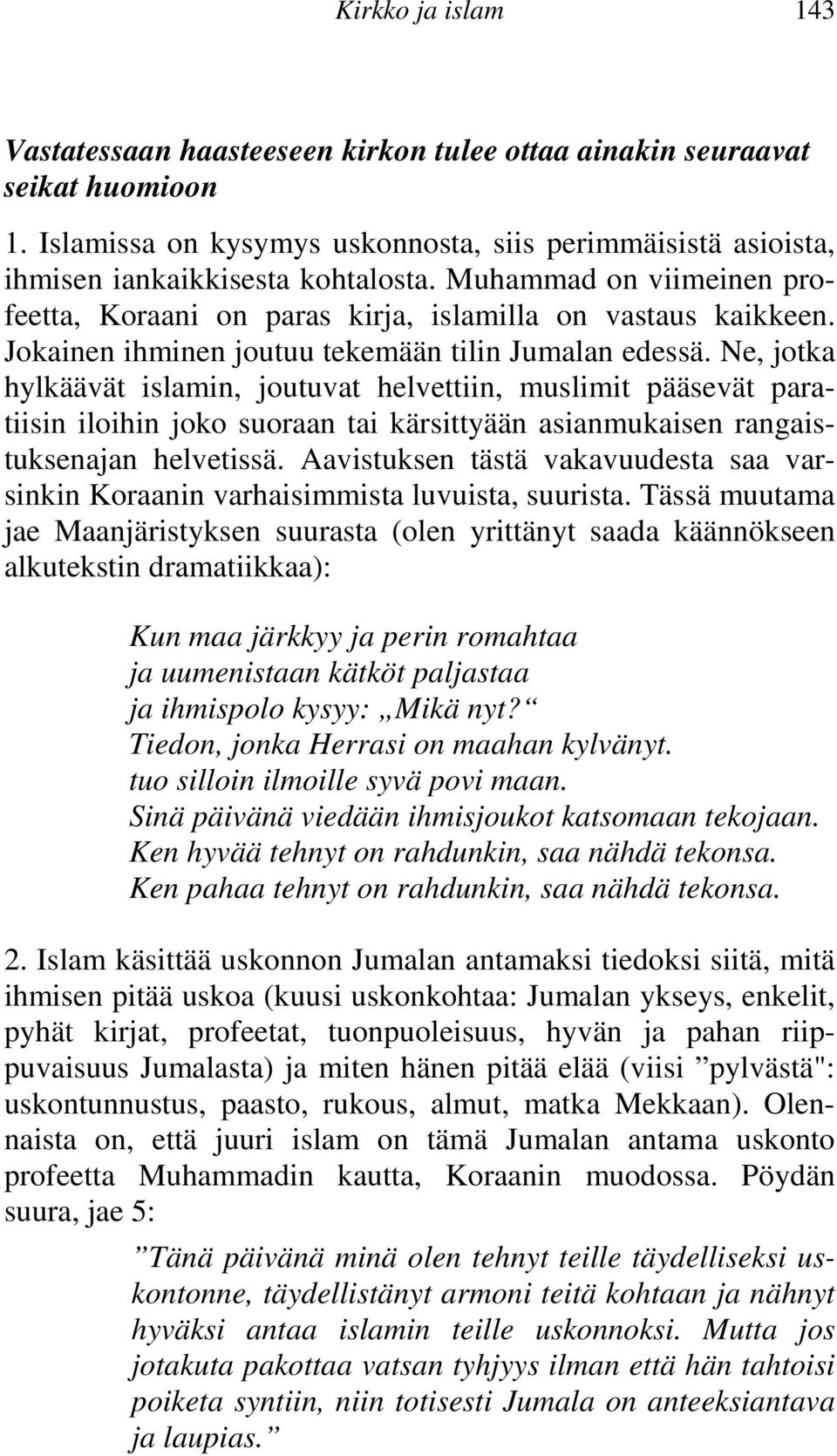 Ne, jotka hylkäävät islamin, joutuvat helvettiin, muslimit pääsevät paratiisin iloihin joko suoraan tai kärsittyään asianmukaisen rangaistuksenajan helvetissä.