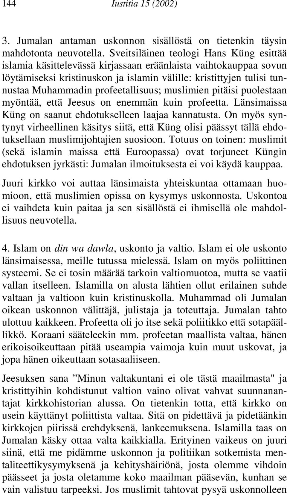 profeetallisuus; muslimien pitäisi puolestaan myöntää, että Jeesus on enemmän kuin profeetta. Länsimaissa Küng on saanut ehdotukselleen laajaa kannatusta.