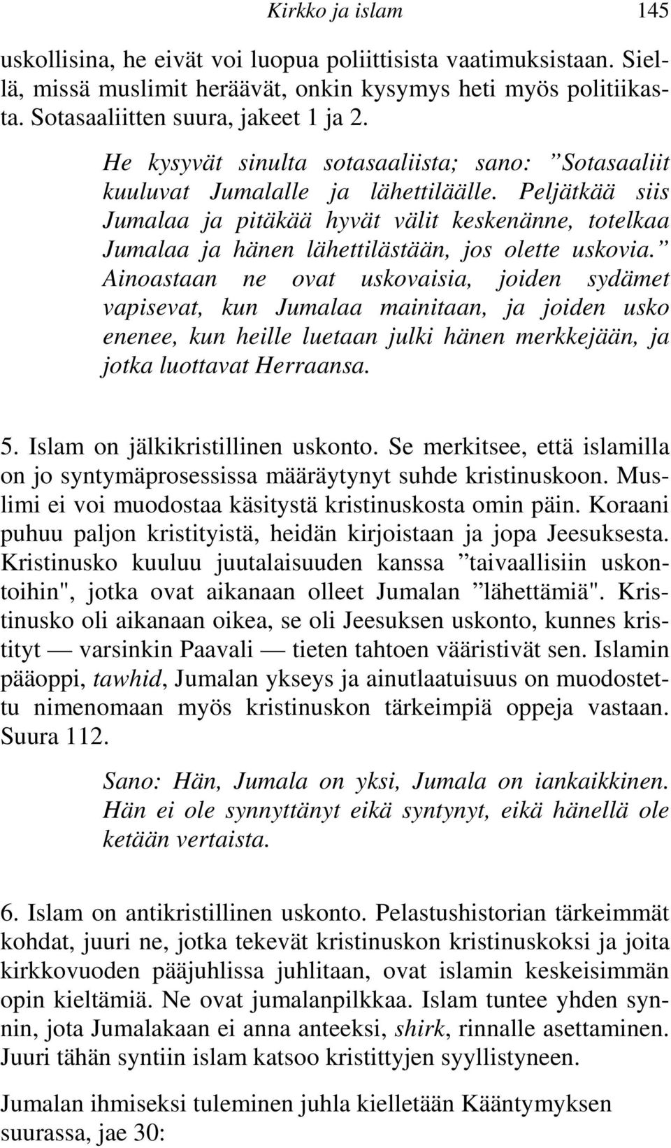 Peljätkää siis Jumalaa ja pitäkää hyvät välit keskenänne, totelkaa Jumalaa ja hänen lähettilästään, jos olette uskovia.