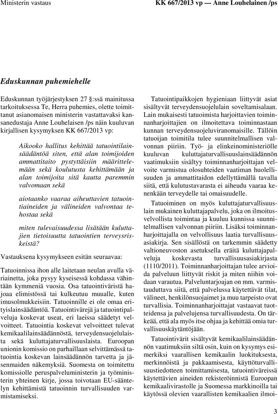ammattitaito pystyttäisiin määrittelemään sekä koulutusta kehittämään ja alan toimijoita sitä kautta paremmin valvomaan sekä aiotaanko vaaraa aiheuttavien tatuointiaineiden ja välineiden valvontaa
