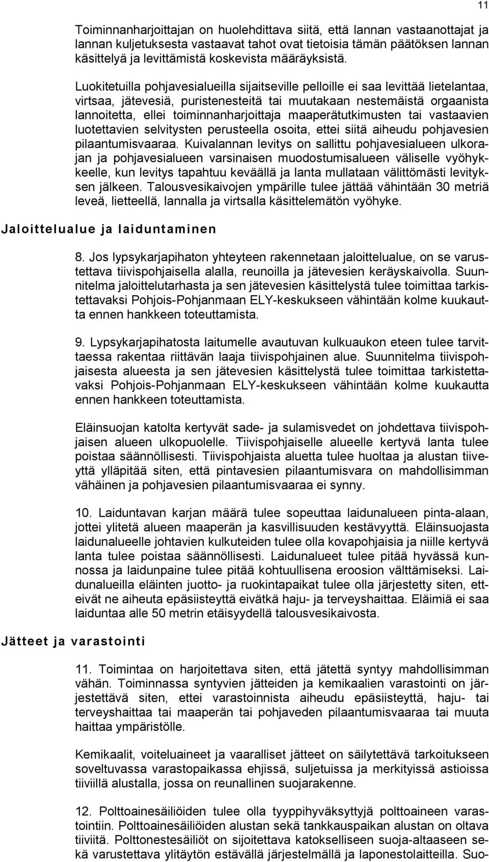 Luokitetuilla pohjavesialueilla sijaitseville pelloille ei saa levittää lietelantaa, virtsaa, jätevesiä, puristenesteitä tai muutakaan nestemäistä orgaanista lannoitetta, ellei toiminnanharjoittaja