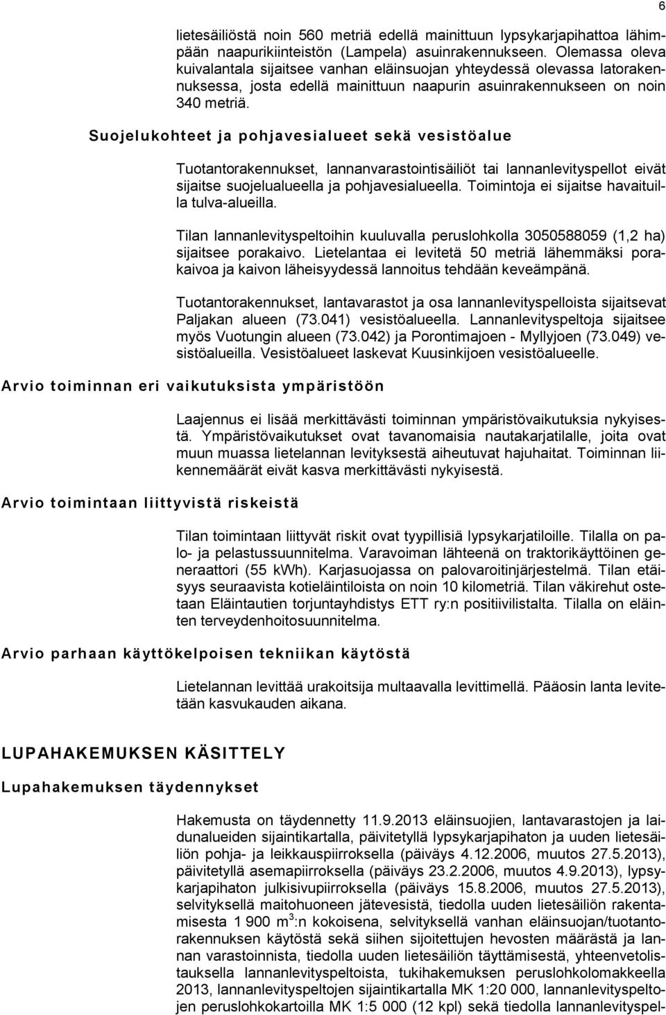 Suojelukohteet ja pohjavesialueet sekä vesistöalue Tuotantorakennukset, lannanvarastointisäiliöt tai lannanlevityspellot eivät sijaitse suojelualueella ja pohjavesialueella.