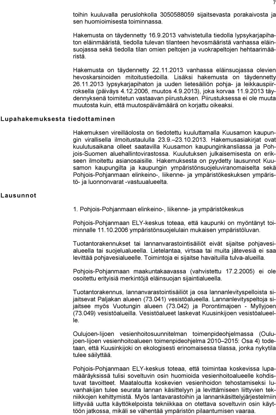 2013 vahvistetulla tiedolla lypsykarjapihaton eläinmääristä, tiedolla tulevan tilanteen hevosmääristä vanhassa eläinsuojassa sekä tiedolla tilan omien peltojen ja vuokrapeltojen hehtaarimääristä.