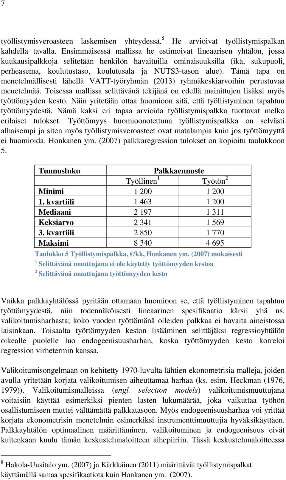 alue). Tämä tapa on menetelmällisesti lähellä VATT-työryhmän (2013) ryhmäkeskiarvoihin perustuvaa menetelmää.