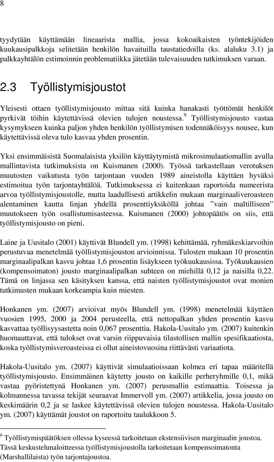 3 Työllistymisjoustot Yleisesti ottaen työllistymisjousto mittaa sitä kuinka hanakasti työttömät henkilöt pyrkivät töihin käytettävissä olevien tulojen noustessa.