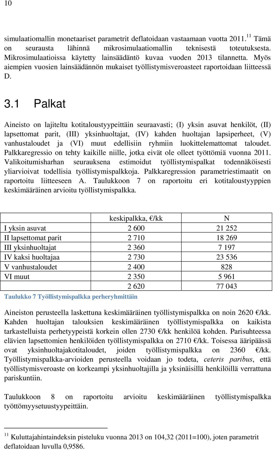 1 Palkat Aineisto on lajiteltu kotitaloustyypeittäin seuraavasti; (I) yksin asuvat henkilöt, (II) lapsettomat parit, (III) yksinhuoltajat, (IV) kahden huoltajan lapsiperheet, (V) vanhustaloudet ja