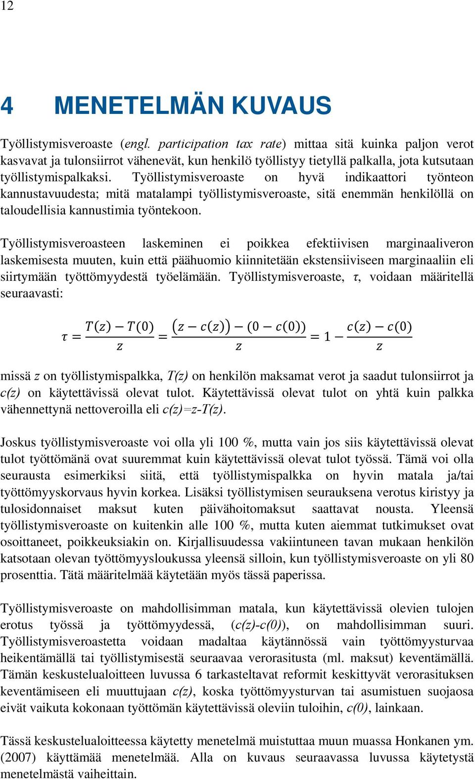 Työllistymisveroaste on hyvä indikaattori työnteon kannustavuudesta; mitä matalampi työllistymisveroaste, sitä enemmän henkilöllä on taloudellisia kannustimia työntekoon.