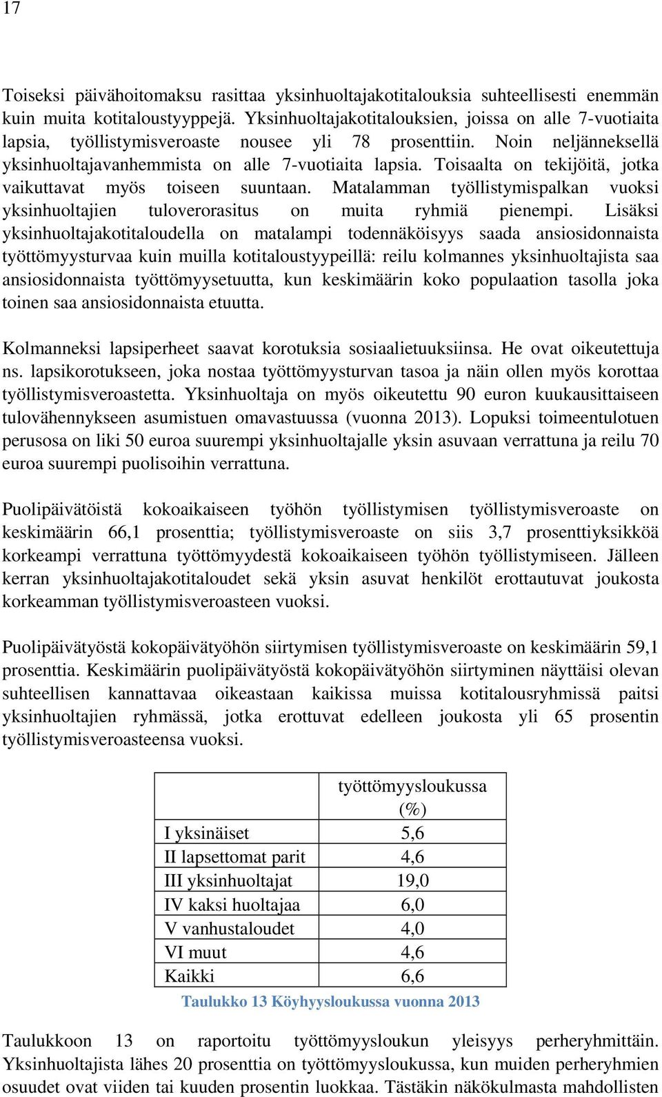 Toisaalta on tekijöitä, jotka vaikuttavat myös toiseen suuntaan. Matalamman työllistymispalkan vuoksi yksinhuoltajien tuloverorasitus on muita ryhmiä pienempi.