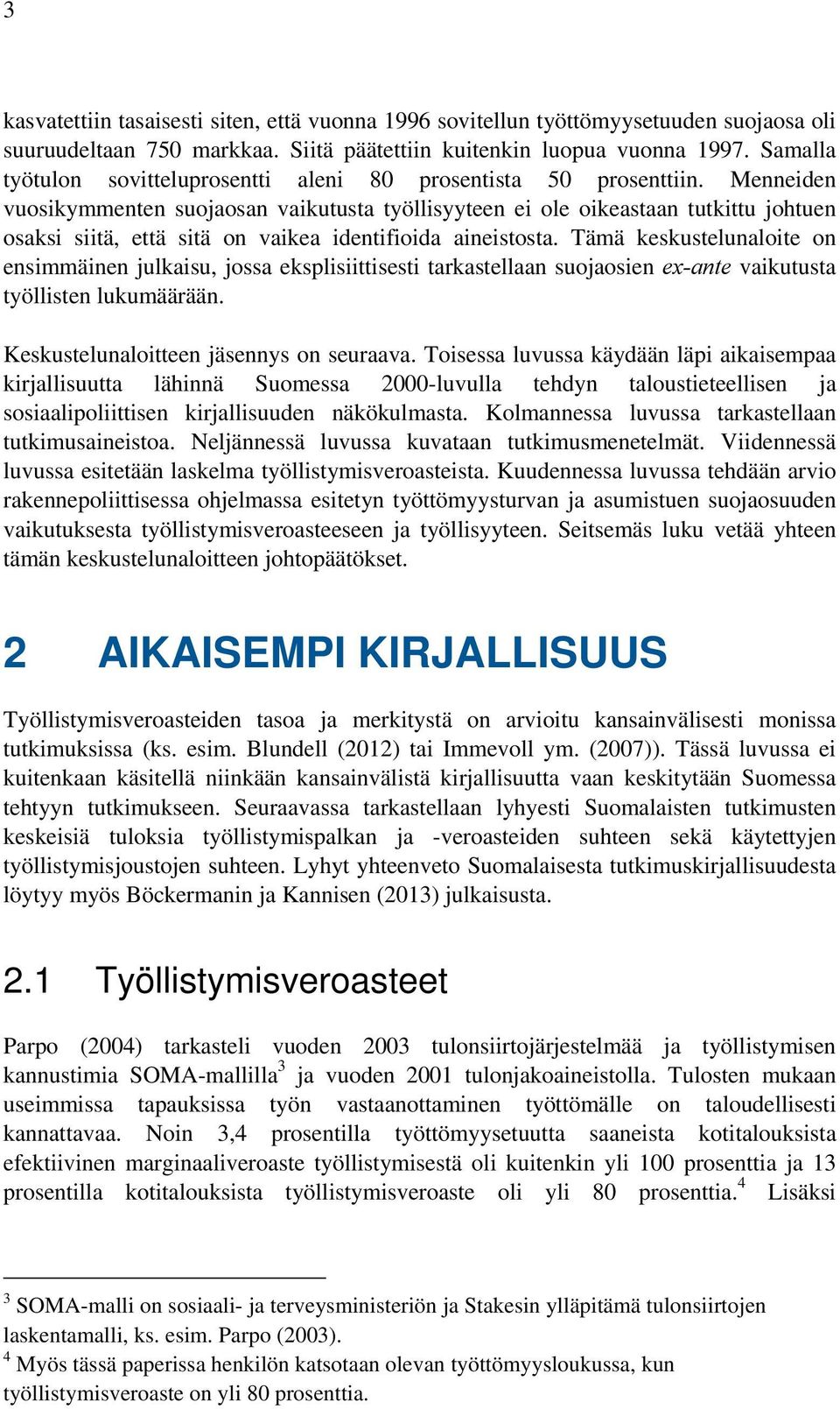 Menneiden vuosikymmenten suojaosan vaikutusta työllisyyteen ei ole oikeastaan tutkittu johtuen osaksi siitä, että sitä on vaikea identifioida aineistosta.