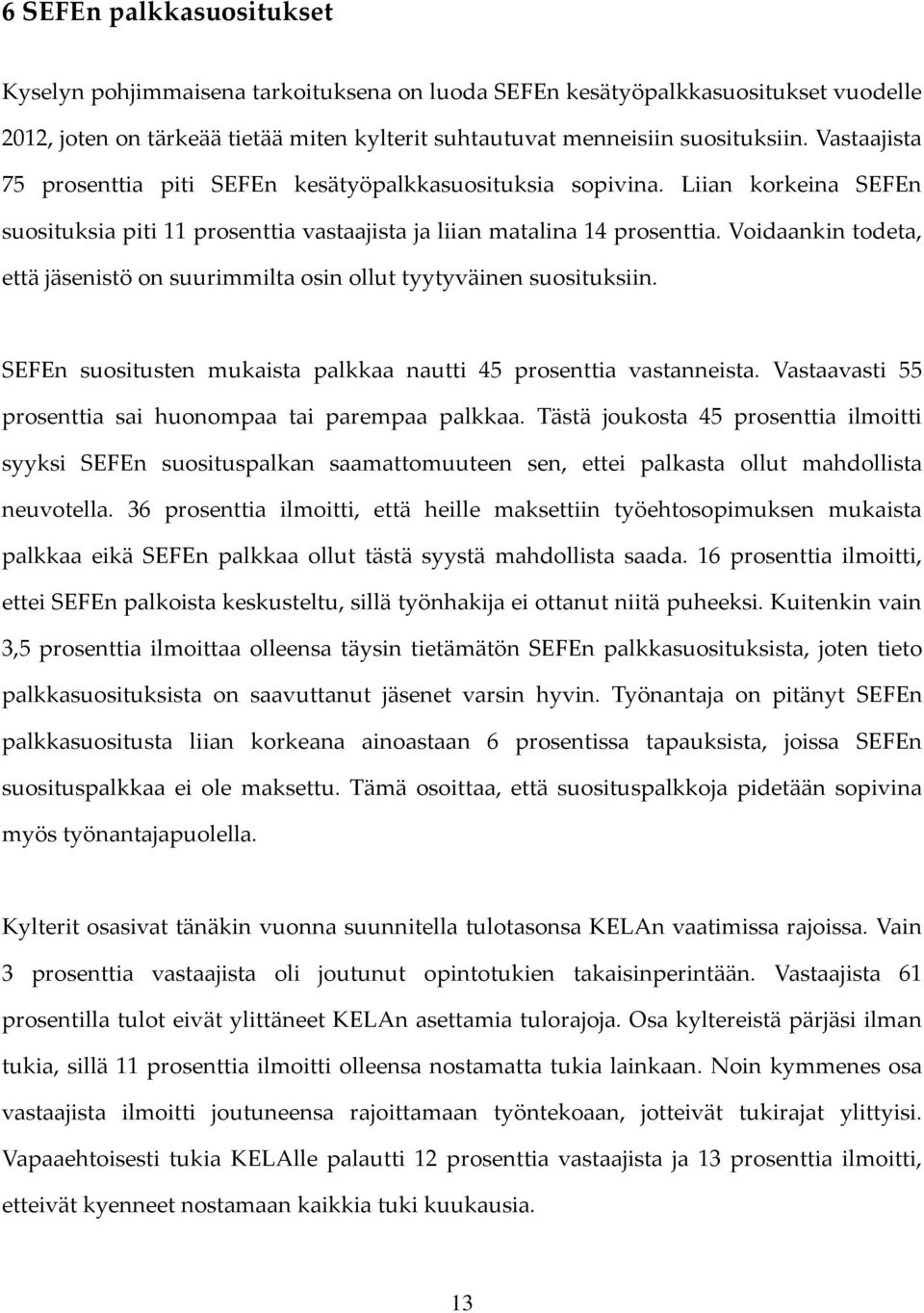 Voidaankin todeta, että jäsenistö on suurimmilta osin ollut tyytyväinen suosituksiin. SEFEn suositusten mukaista palkkaa nautti 45 prosenttia vastanneista.