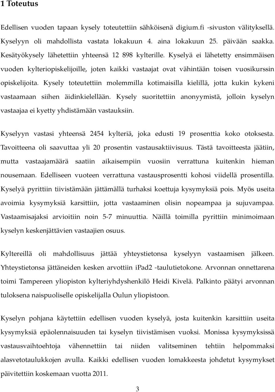 Kysely toteutettiin molemmilla kotimaisilla kielillä, jotta kukin kykeni vastaamaan siihen äidinkielellään.