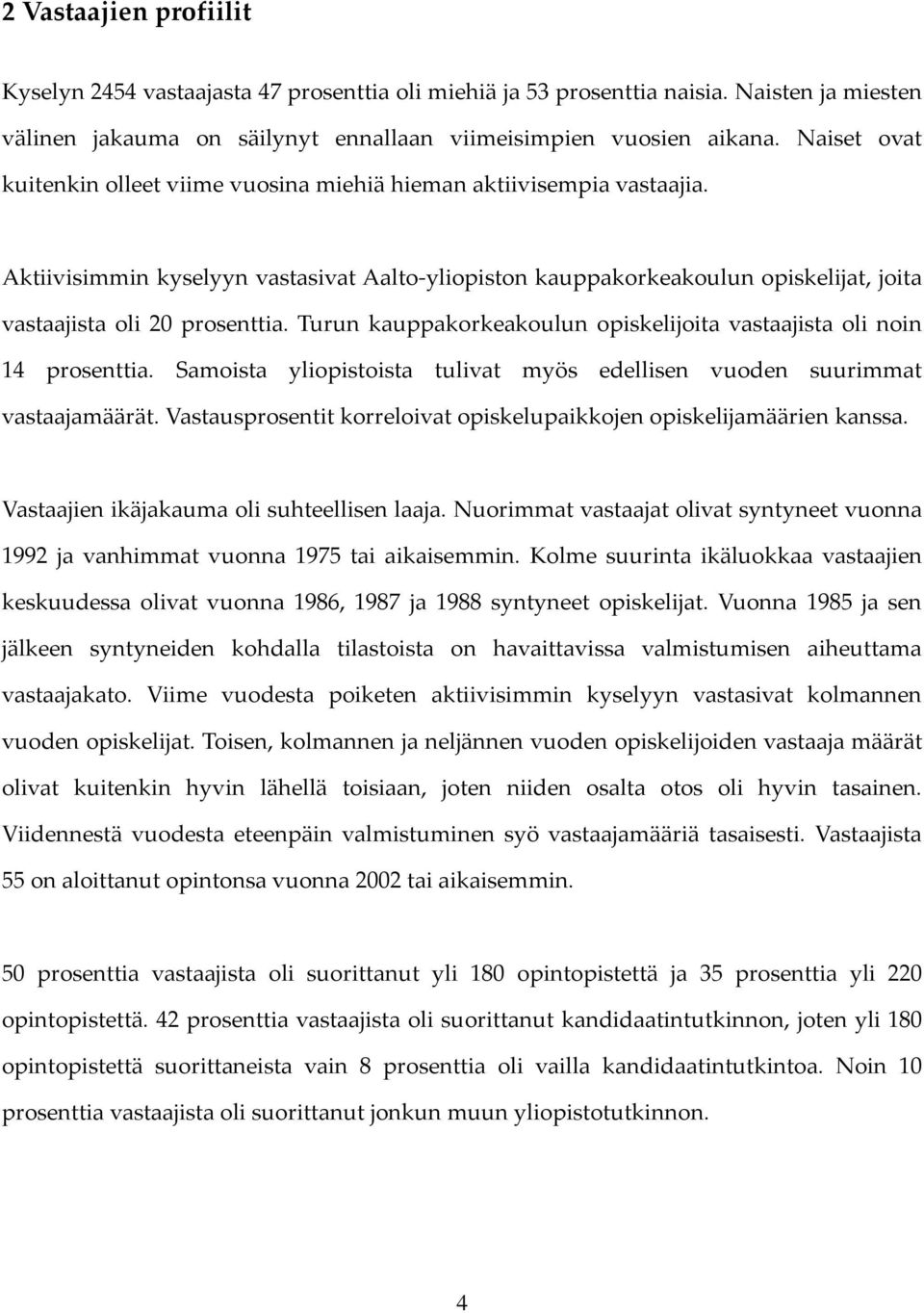 Aktiivisimmin kyselyyn vastasivat Aalto-yliopiston kauppakorkeakoulun opiskelijat, joita vastaajista oli 20 prosenttia. Turun kauppakorkeakoulun opiskelijoita vastaajista oli noin 14 prosenttia.