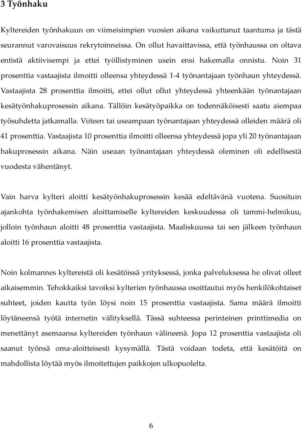 Noin 31 prosenttia vastaajista ilmoitti olleensa yhteydessä 1-4 työnantajaan työnhaun yhteydessä.
