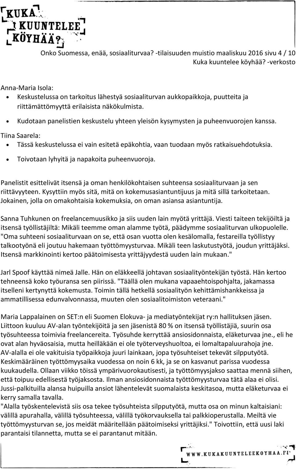 Kudtaan panelistien keskustelu yhteen yleisön kysymysten ja puheenvurjen kanssa. Tiina Saarela: Tässä keskustelussa ei vain esitetä epäkhtia, vaan tudaan myös ratkaisuehdtuksia.