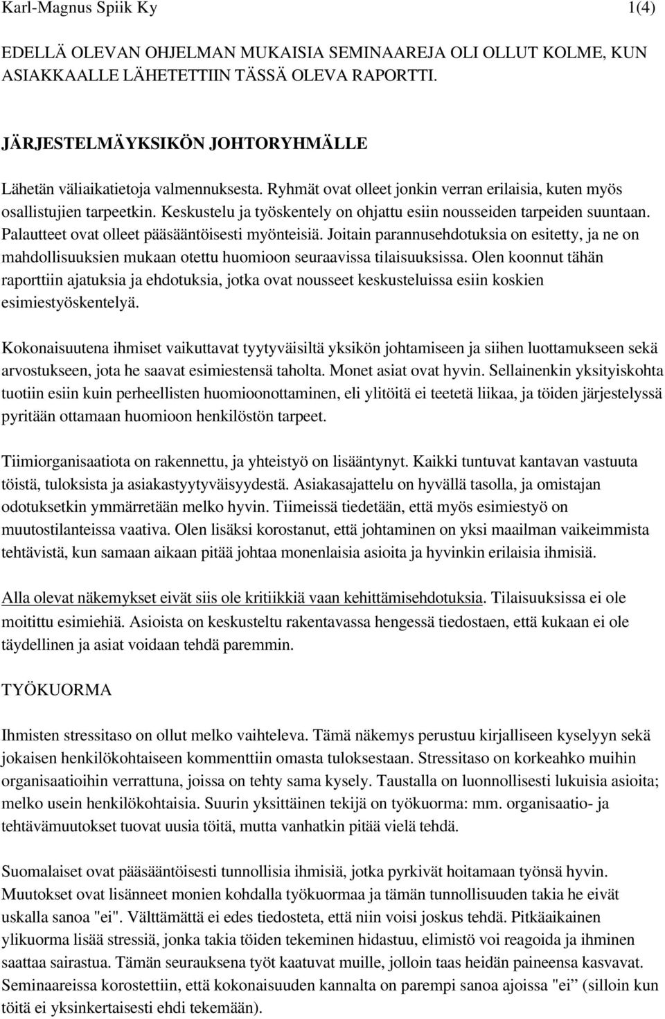 Keskustelu ja työskentely on ohjattu esiin nousseiden tarpeiden suuntaan. Palautteet ovat olleet pääsääntöisesti myönteisiä.