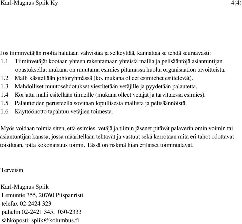 2 Malli käsitellään johtoryhmässä (ko. mukana olleet esimiehet esittelevät). 1.3 Mahdolliset muutosehdotukset viestitetään vetäjille ja pyydetään palautetta. 1.4 Korjattu malli esitellään tiimeille (mukana olleet vetäjät ja tarvittaessa esimies).