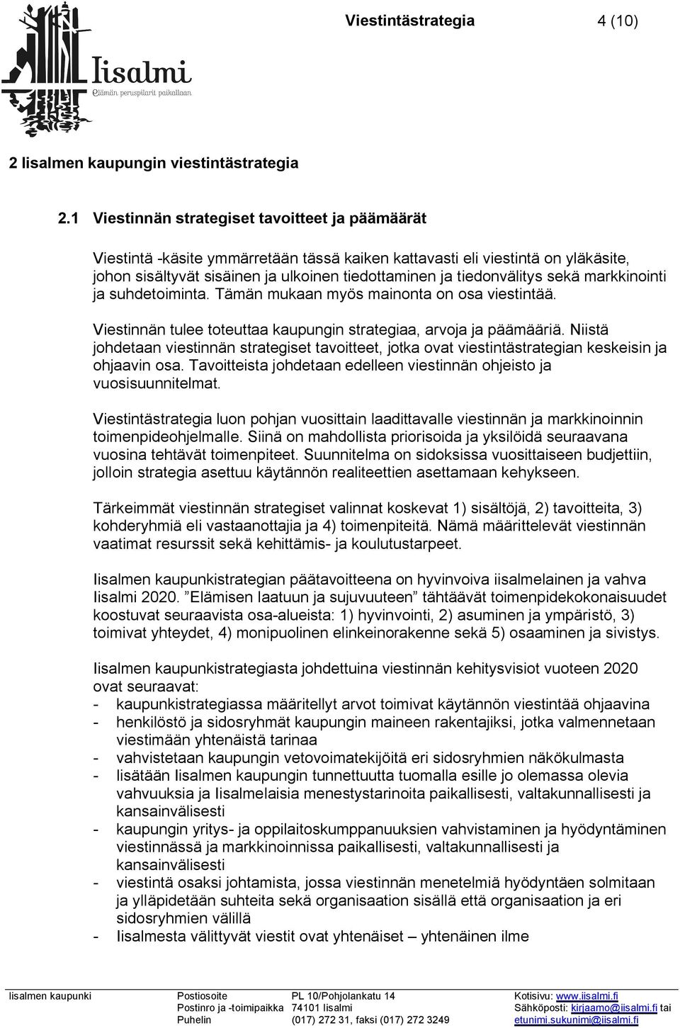 sekä markkinointi ja suhdetoiminta. Tämän mukaan myös mainonta on osa viestintää. Viestinnän tulee toteuttaa kaupungin strategiaa, arvoja ja päämääriä.