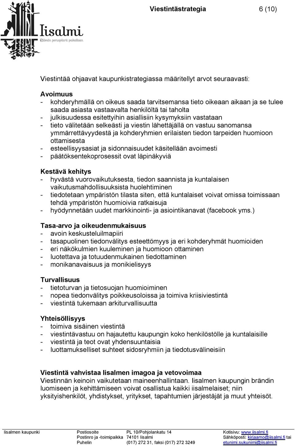 kohderyhmien erilaisten tiedon tarpeiden huomioon ottamisesta - esteellisyysasiat ja sidonnaisuudet käsitellään avoimesti - päätöksentekoprosessit ovat läpinäkyviä Kestävä kehitys - hyvästä