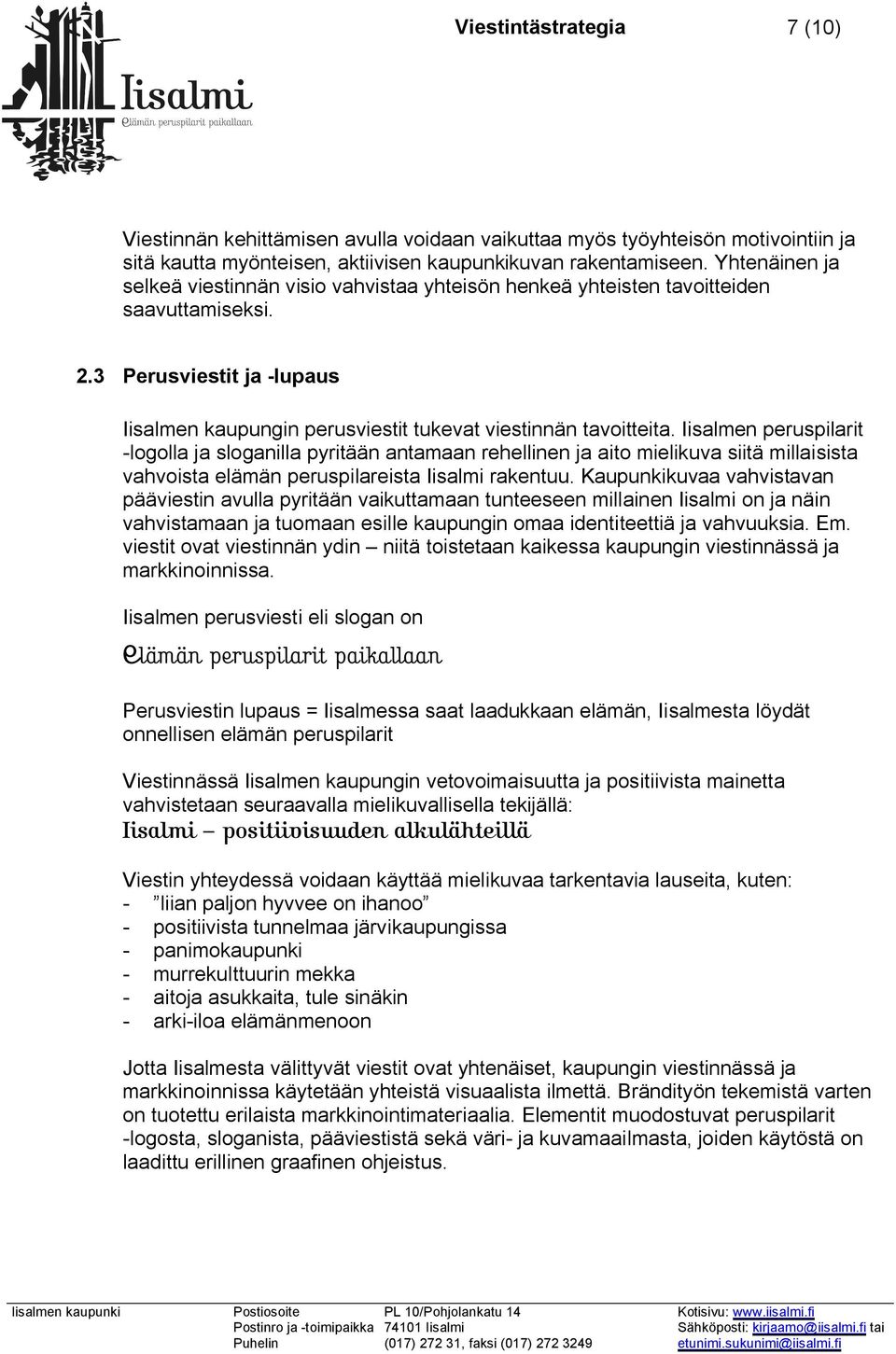 Iisalmen peruspilarit -logolla ja sloganilla pyritään antamaan rehellinen ja aito mielikuva siitä millaisista vahvoista elämän peruspilareista Iisalmi rakentuu.