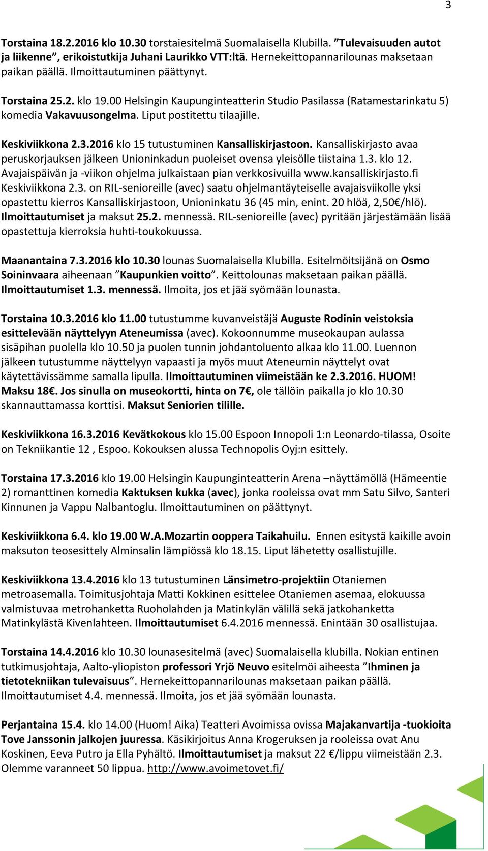 2016 klo 15 tutustuminen Kansalliskirjastoon. Kansalliskirjasto avaa peruskorjauksen jälkeen Unioninkadun puoleiset ovensa yleisölle tiistaina 1.3. klo 12.