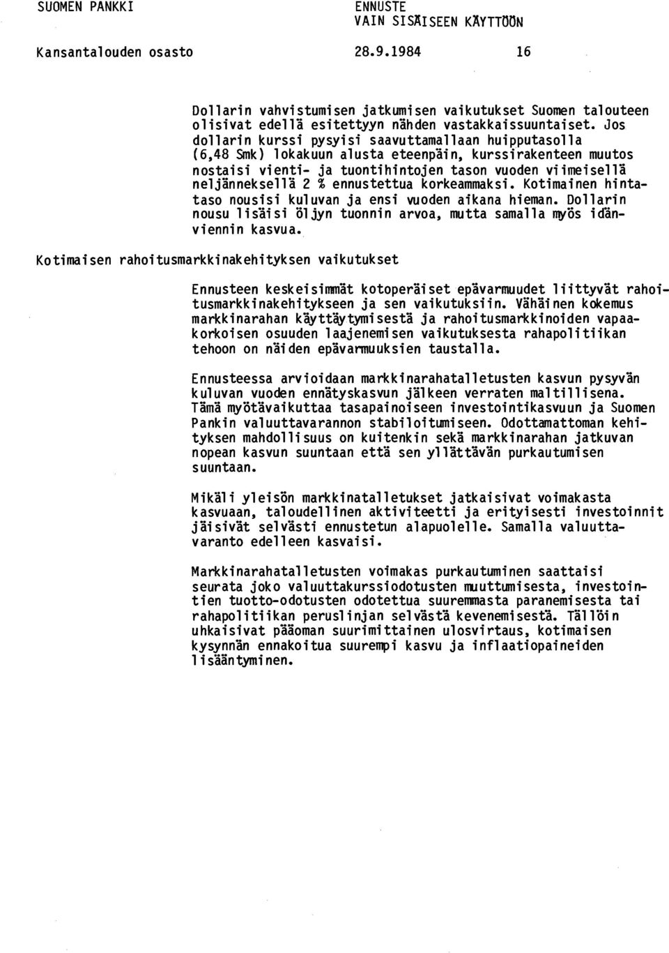 ennustettua korkeammaksi. Kotimainen hintataso nousisi kuluvan ja ensi vuoden aikana hieman. Dollarin nousu lisäisi öljyn tuonnin arvoa, mutta samalla myös idänviennin kasvua.