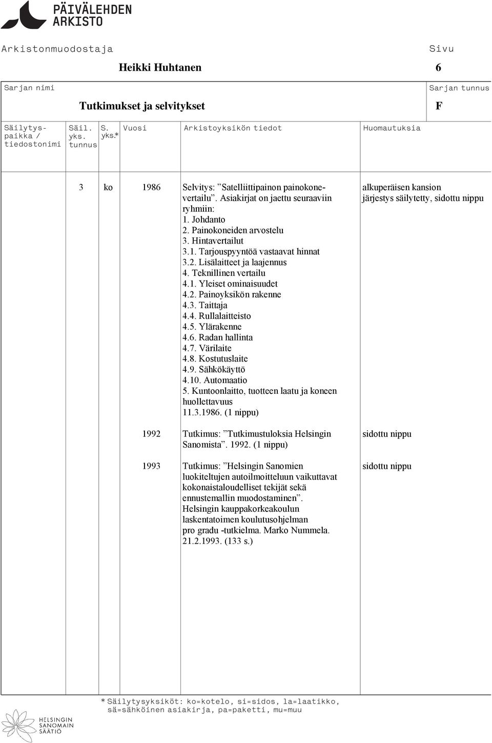 Teknillinen vertailu 4.1. Yleiset ominaisuudet 4.2. Painoyksikön rakenne 4.3. Taittaja 4.4. Rullalaitteisto 4.5. Ylärakenne 4.6. Radan hallinta 4.7. Värilaite 4.8. Kostutuslaite 4.9. Sähkökäyttö 4.10.