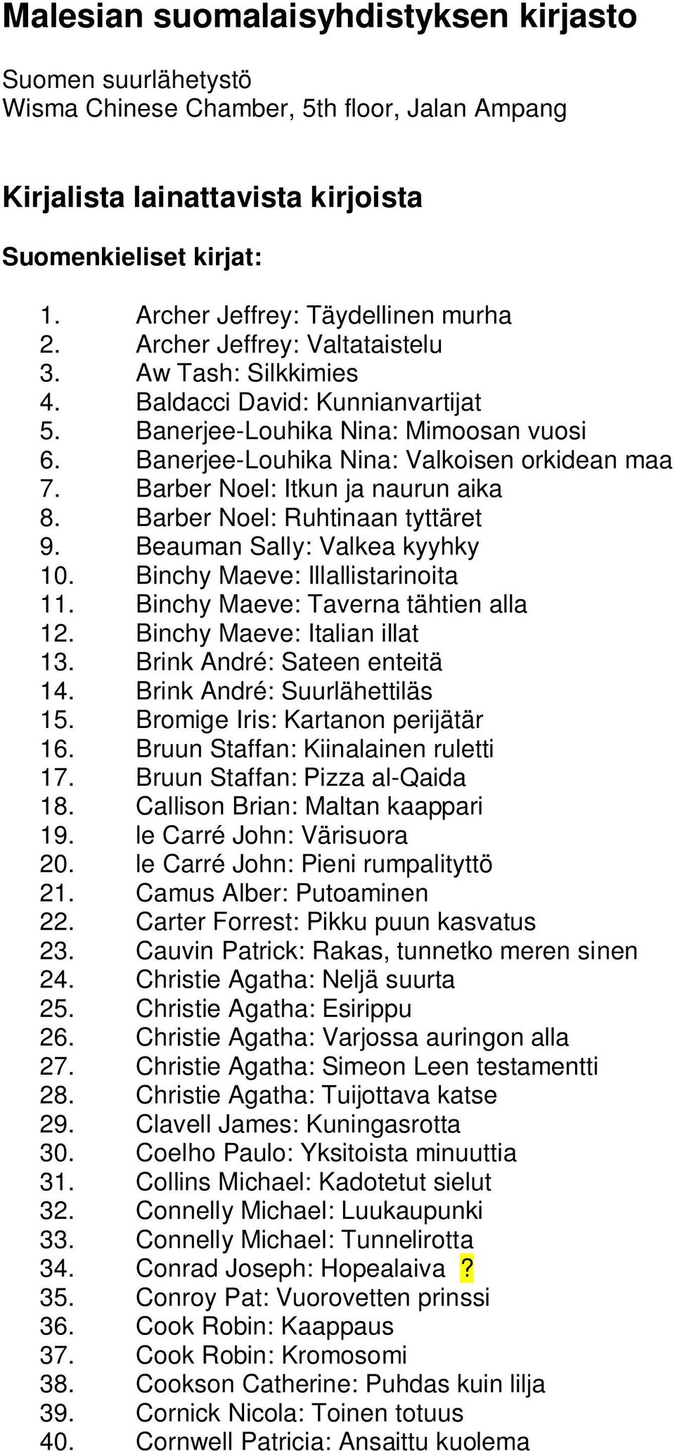 Banerjee-Louhika Nina: Valkoisen orkidean maa 7. Barber Noel: Itkun ja naurun aika 8. Barber Noel: Ruhtinaan tyttäret 9. Beauman Sally: Valkea kyyhky 10. Binchy Maeve: Illallistarinoita 11.