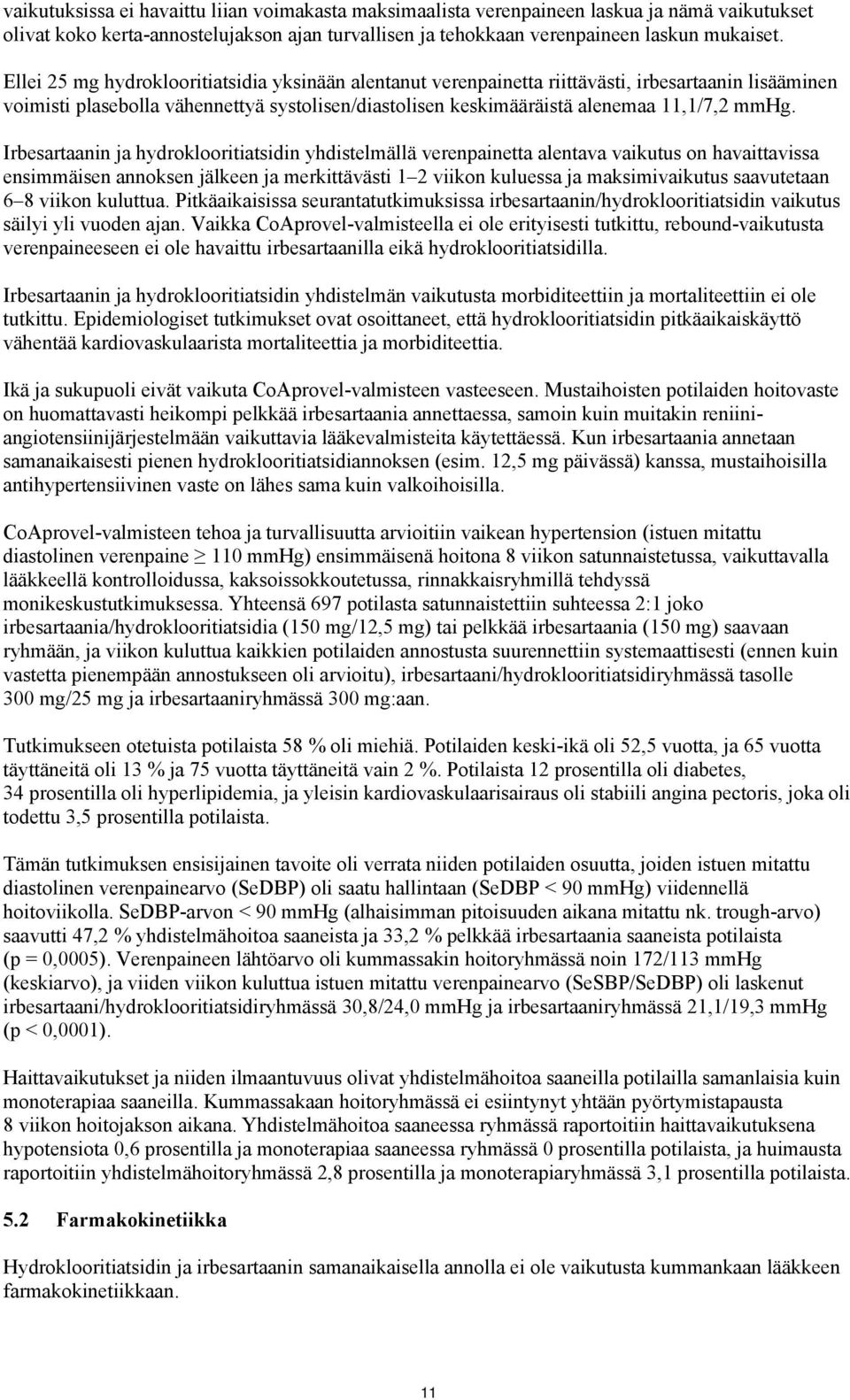 Irbesartaanin ja hydroklooritiatsidin yhdistelmällä verenpainetta alentava vaikutus on havaittavissa ensimmäisen annoksen jälkeen ja merkittävästi 1 2 viikon kuluessa ja maksimivaikutus saavutetaan 6