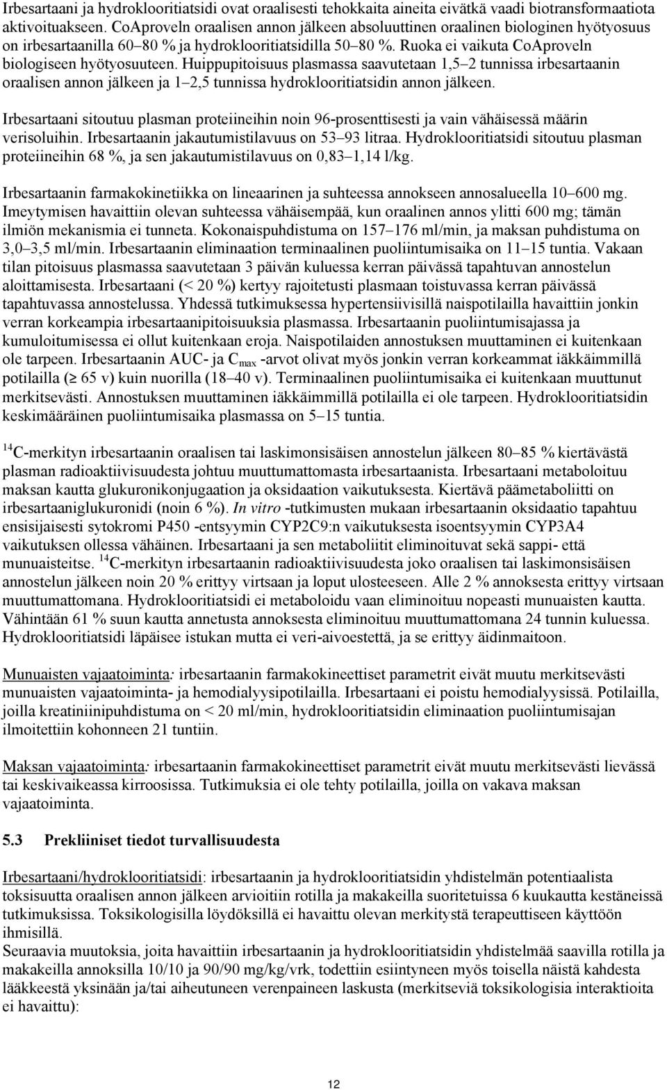 Huippupitoisuus plasmassa saavutetaan 1,5 2 tunnissa irbesartaanin oraalisen annon jälkeen ja 1 2,5 tunnissa hydroklooritiatsidin annon jälkeen.