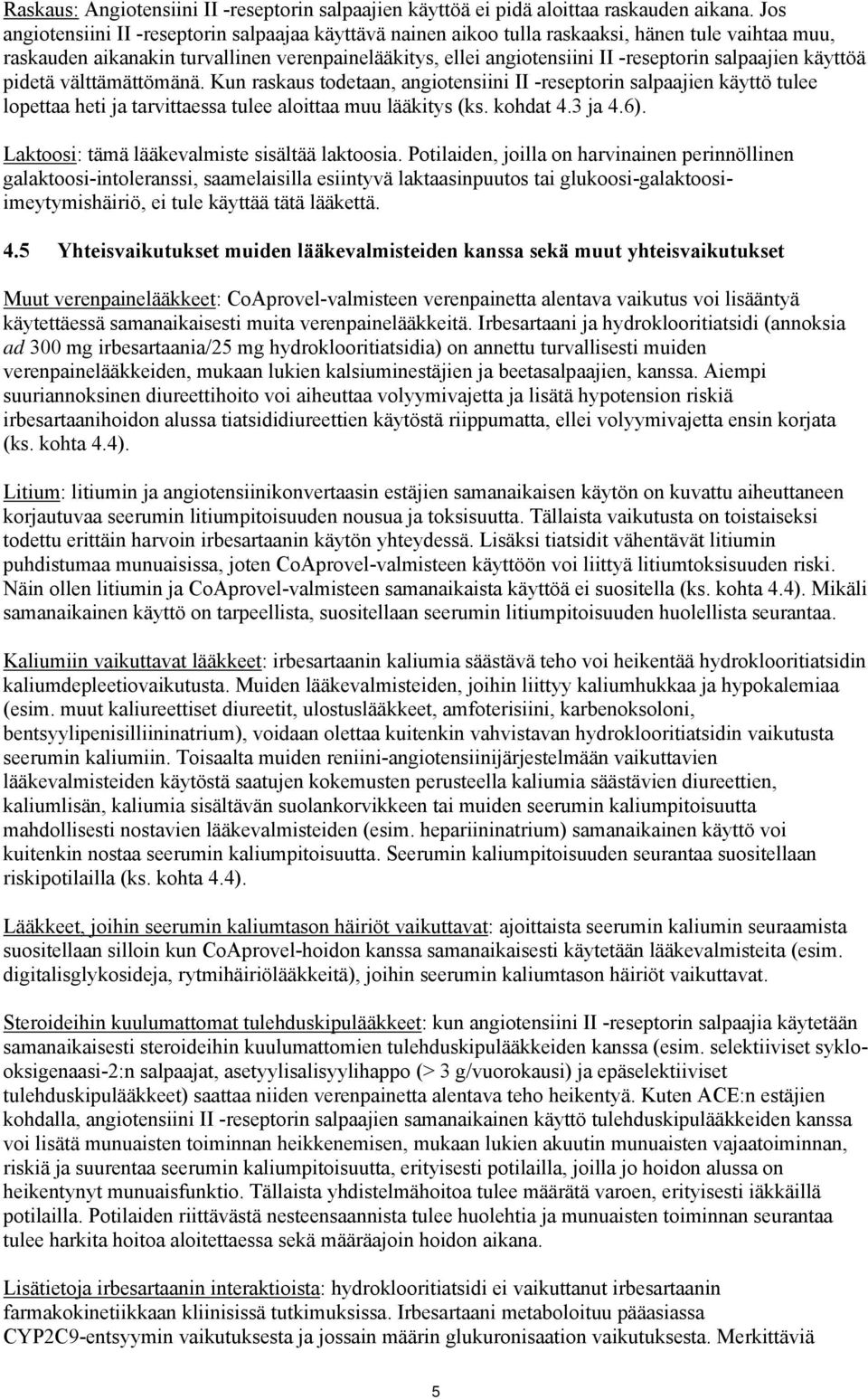 salpaajien käyttöä pidetä välttämättömänä. Kun raskaus todetaan, angiotensiini II -reseptorin salpaajien käyttö tulee lopettaa heti ja tarvittaessa tulee aloittaa muu lääkitys (ks. kohdat 4.3 ja 4.6).