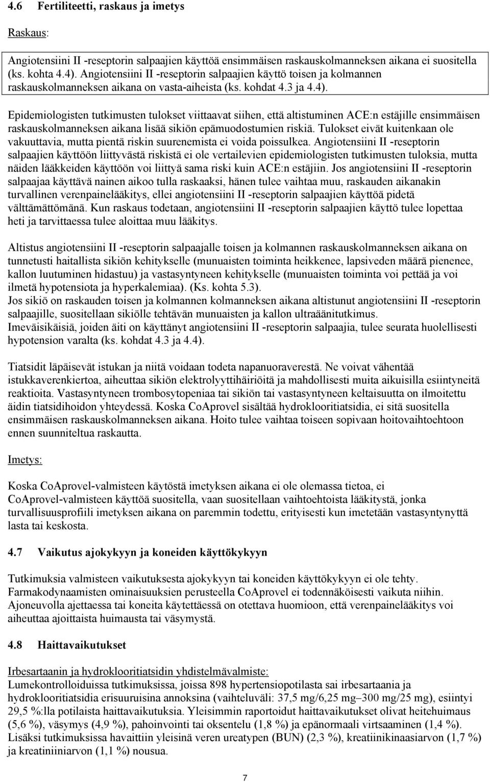 Epidemiologisten tutkimusten tulokset viittaavat siihen, että altistuminen ACE:n estäjille ensimmäisen raskauskolmanneksen aikana lisää sikiön epämuodostumien riskiä.