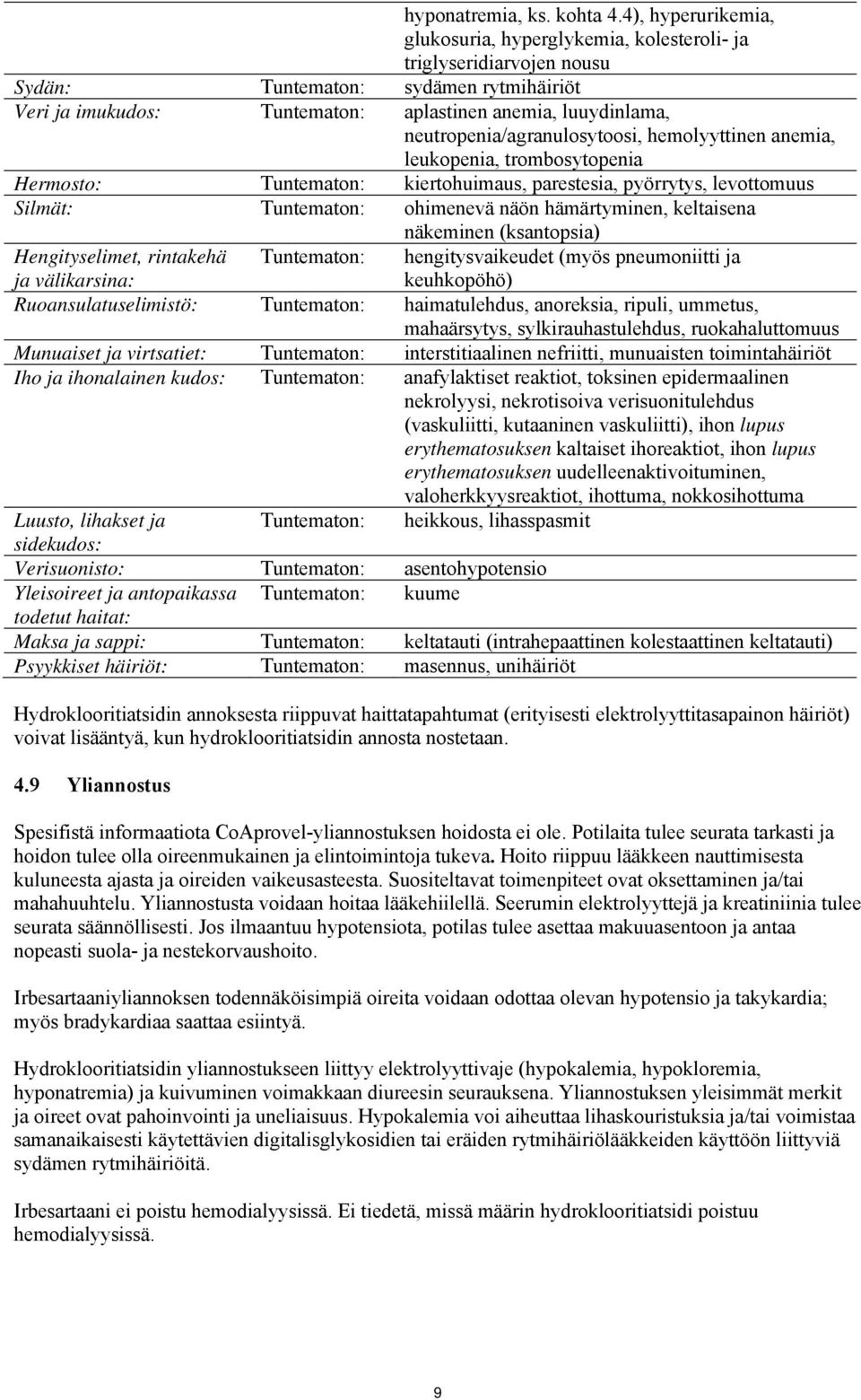 neutropenia/agranulosytoosi, hemolyyttinen anemia, leukopenia, trombosytopenia Hermosto: Tuntematon: kiertohuimaus, parestesia, pyörrytys, levottomuus Silmät: Tuntematon: ohimenevä näön hämärtyminen,