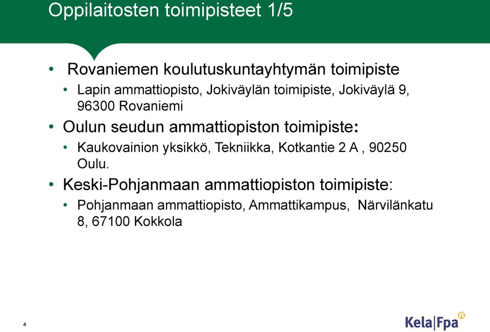 ammattiopiston toimipiste: Kaukovainion yksikkö, Tekniikka, Kotkantie 2 A, 90250 Oulu.