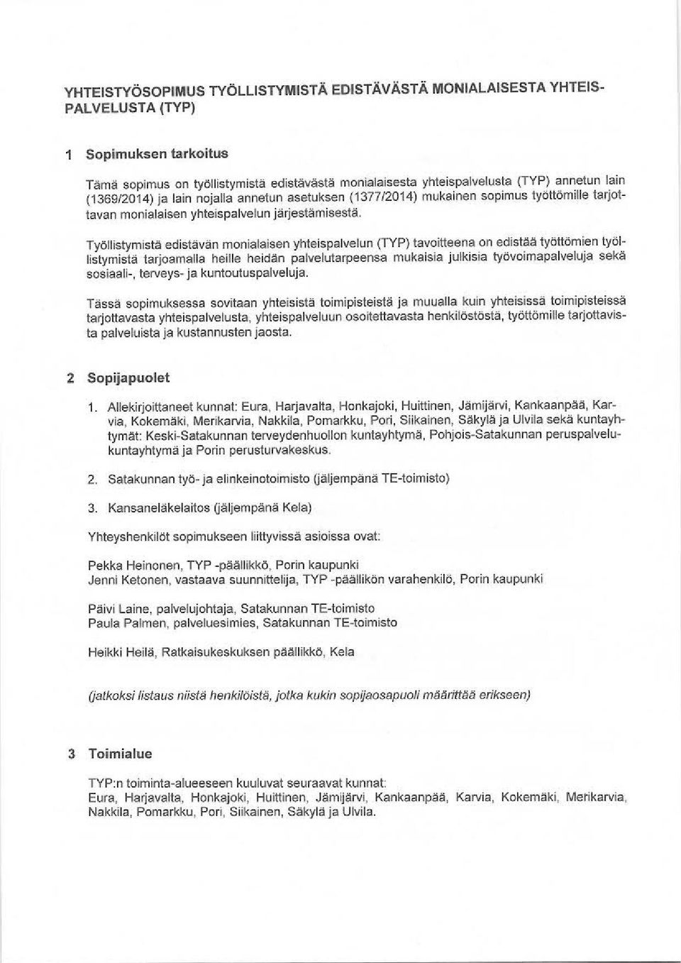 Työllistymistä edistävän monialaisen yhteispalvelun (TYP) tavoitteena on edistää työttömien työllislymistä tarjoamalla heille heidän palvelutarpeensa mukaisia julkisia työvoimapalveluja sekä
