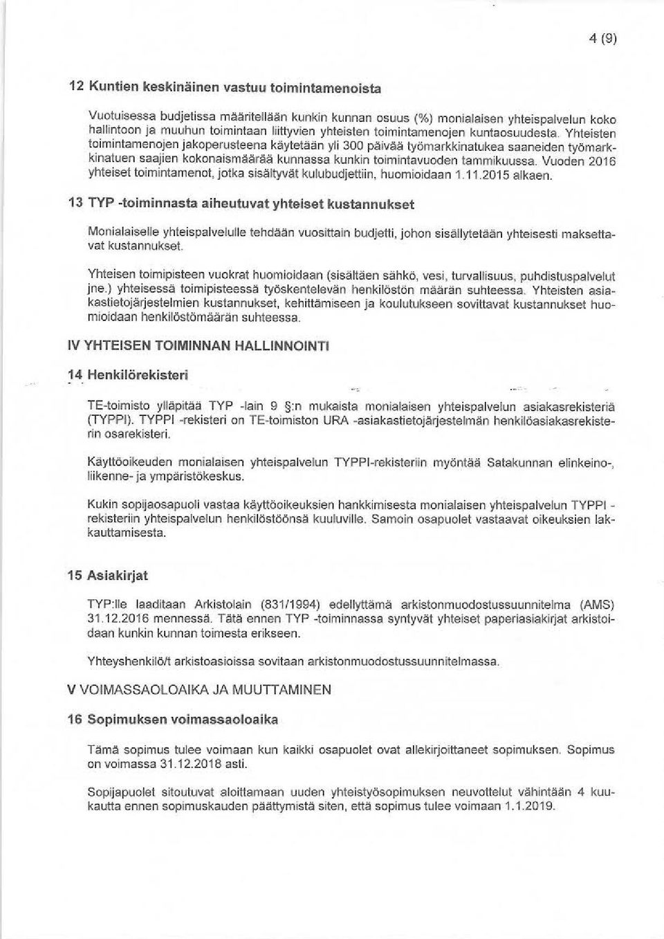 Yhteisten toimintamenojen jakoperusteena käytetään yli 300 päivää työmarkkinatukea saaneiden työmarkkinatuen saajien kokonaismäärää kunnassa kunkin toimintavuoden tammikuussa.