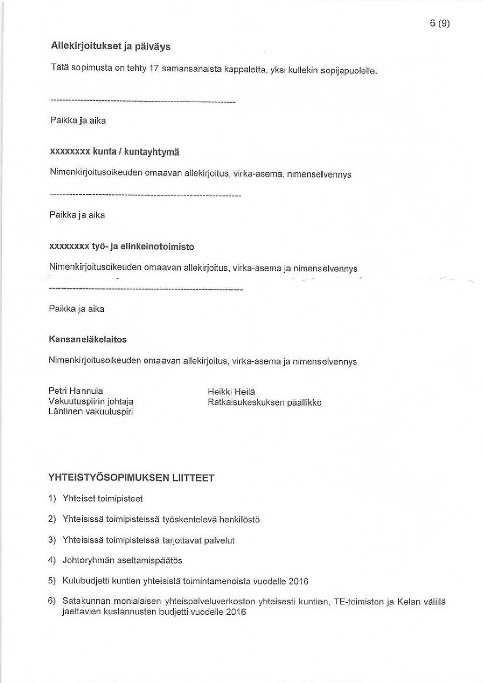 , nimenselvennys Paikka ja aika xxxxxxxx työ-ja elinkeinotoimisto Nimenkirjoitusoikeuden omaavan allekirjoitus, virka-asema ja nimenselvennys Paikka ja aika Kansaneläkelaitos Nimenkirjoitusoikeuden