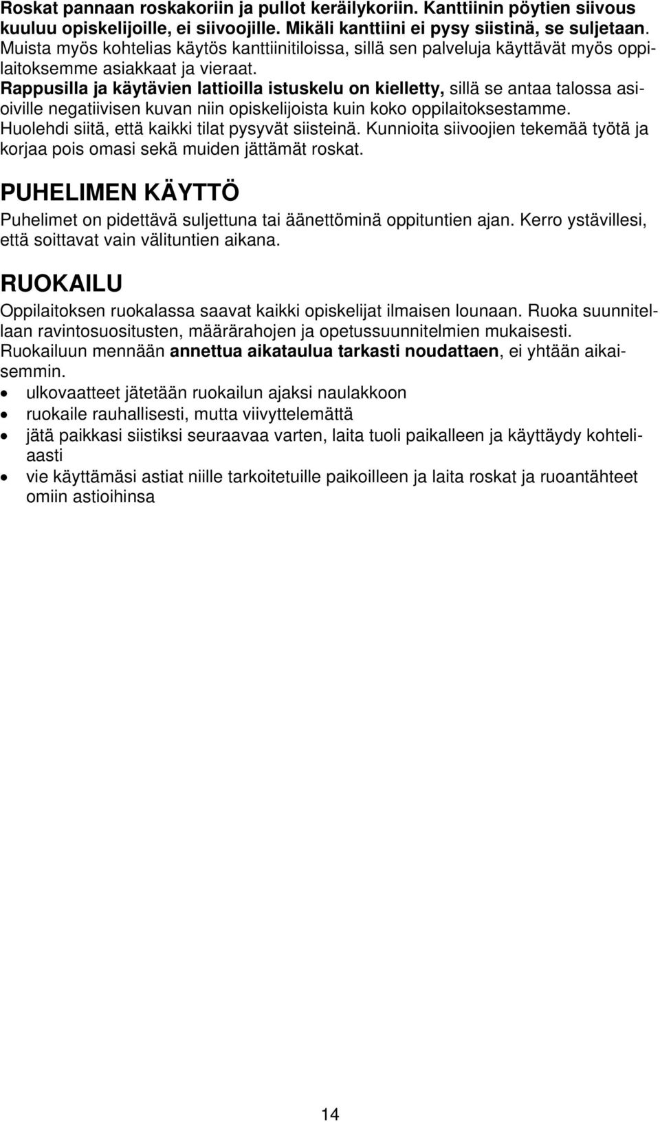 Rappusilla ja käytävien lattioilla istuskelu on kielletty, sillä se antaa talossa asioiville negatiivisen kuvan niin opiskelijoista kuin koko oppilaitoksestamme.