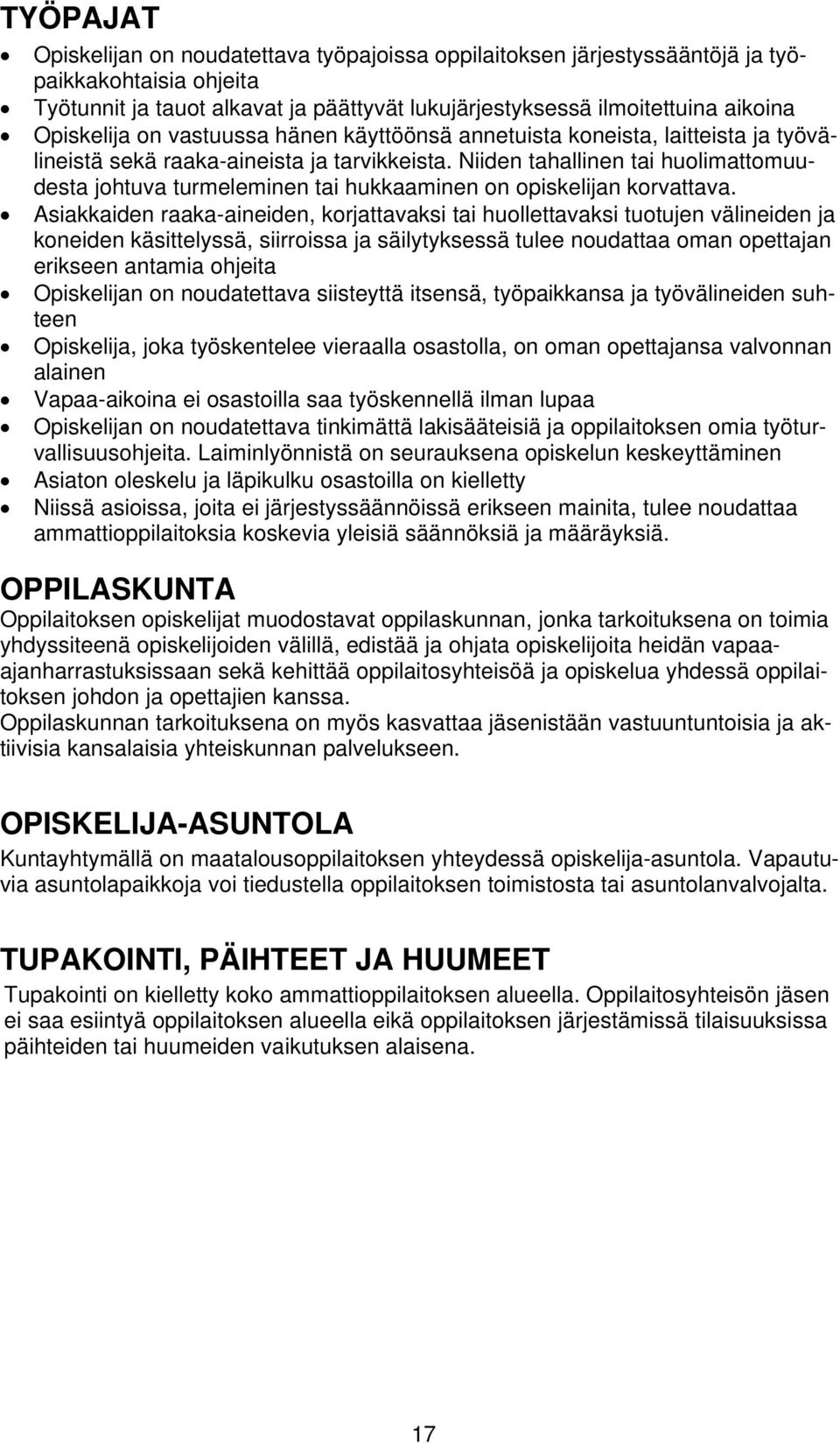 Niiden tahallinen tai huolimattomuudesta johtuva turmeleminen tai hukkaaminen on opiskelijan korvattava.