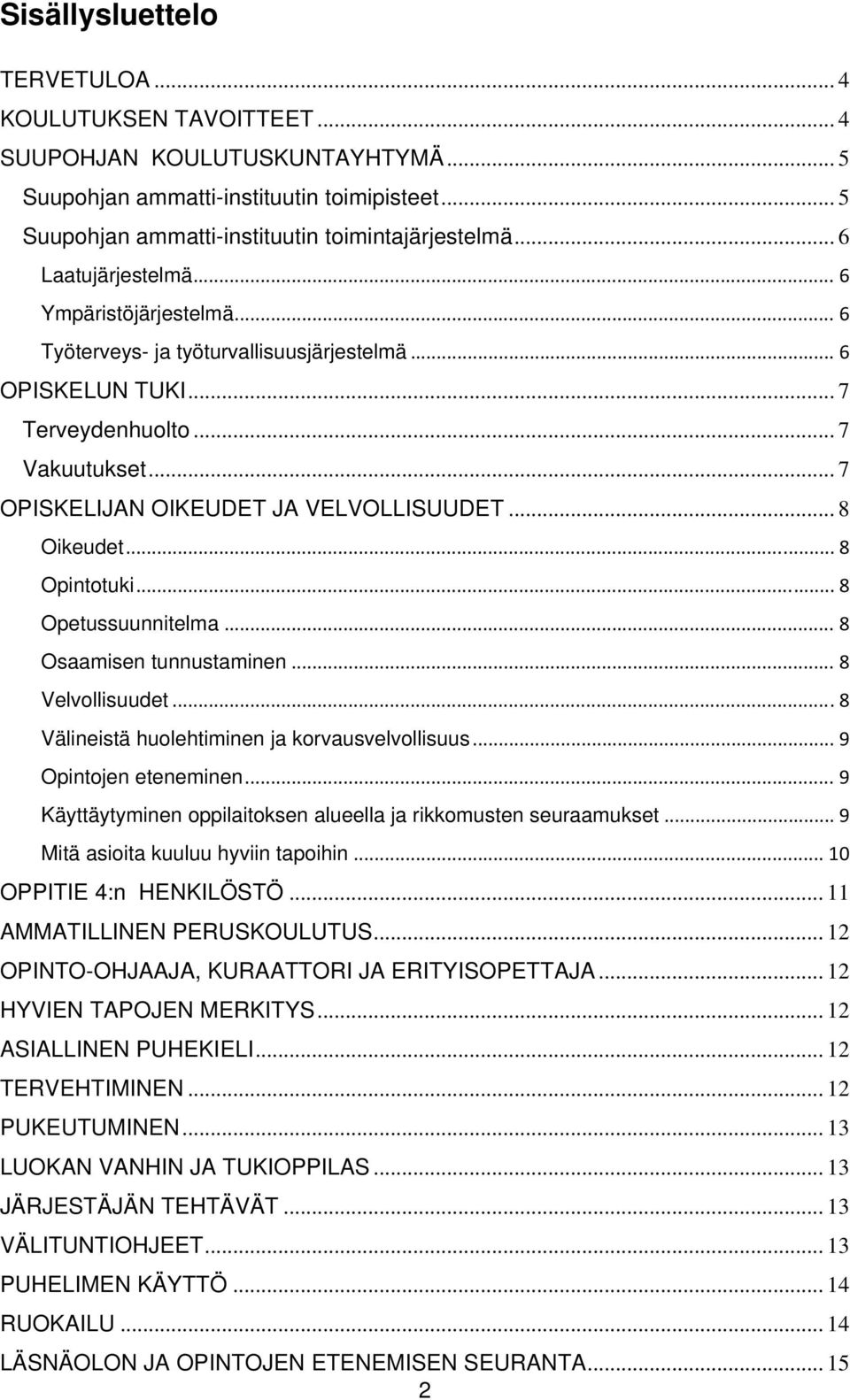 .. 8 Oikeudet... 8 Opintotuki... 8 Opetussuunnitelma... 8 Osaamisen tunnustaminen... 8 Velvollisuudet... 8 Välineistä huolehtiminen ja korvausvelvollisuus... 9 Opintojen eteneminen.