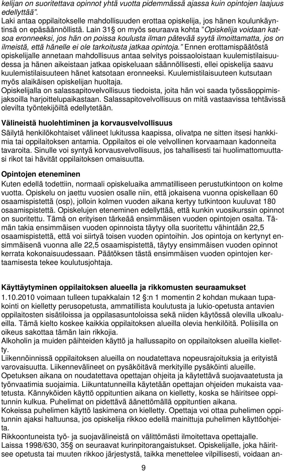 Lain 31 on myös seuraava kohta Opiskelija voidaan katsoa eronneeksi, jos hän on poissa koulusta ilman pätevää syytä ilmoittamatta, jos on ilmeistä, että hänelle ei ole tarkoitusta jatkaa opintoja.