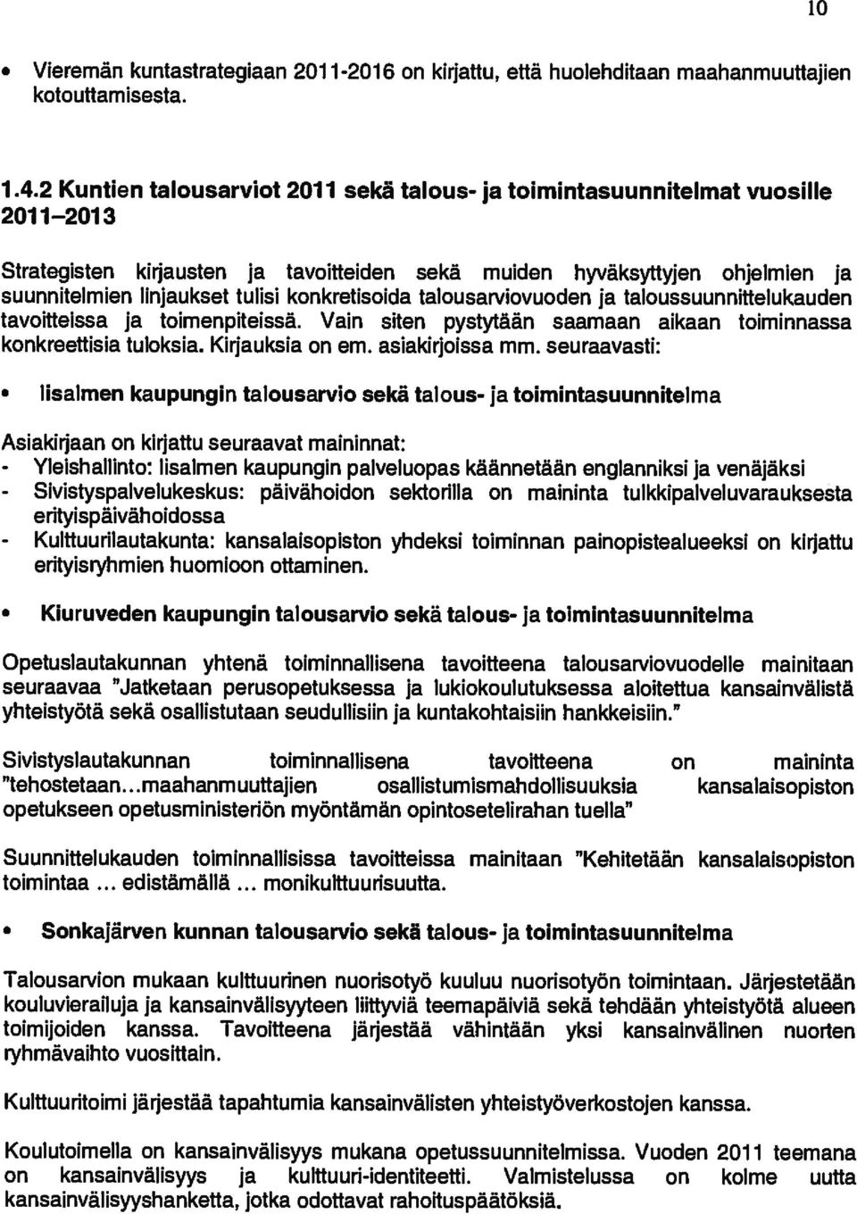 konkretisoida talousarviovuoden ja taloussuunnittelukauden tavoitteissa ja toimenpiteissâ, Vain siten pystytäãn saamaan aikaan toiminnassa konkreettisia tuloksia. Kirjauksia on em. asiakirjoissa mm.