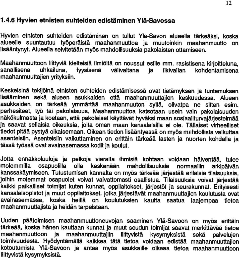 maahanmuutto on Iisaantynyt. AIueeIIa selvitetâân myös mahdollisuuksia pakolaisten ottamiseen. Maahanmuuttoon Iiittyvia kielteisia ilmiäita on noussut esille mm.