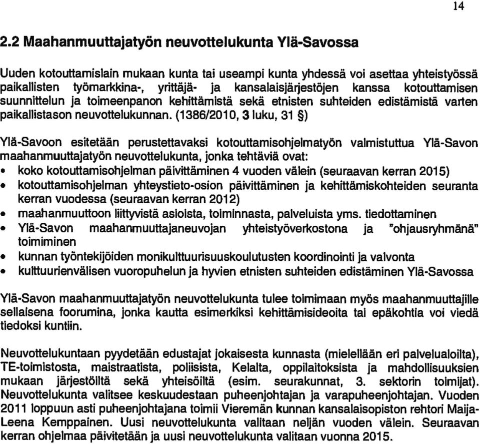 (1 386/2010, 3 luku, 31 ) Ylã-Savoon esitetäãn perustettavaksi kotouttamisohjelmatyôn valmistuttua YIä-Savon maahanmuuttajatyon neuvottelukunta, jonka tehtâvia ovat: koko kotouttamisohjelman
